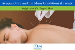 Acupuncture and the Many Conditions it Treats Insights from Dr. Sangrok Moon